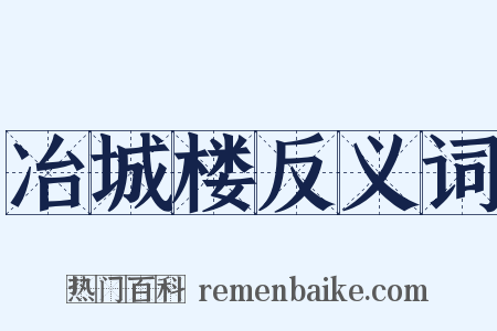 冶城楼反义词是什么意思的图片